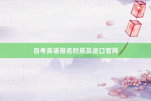 自考英语报名时辰及进口官网