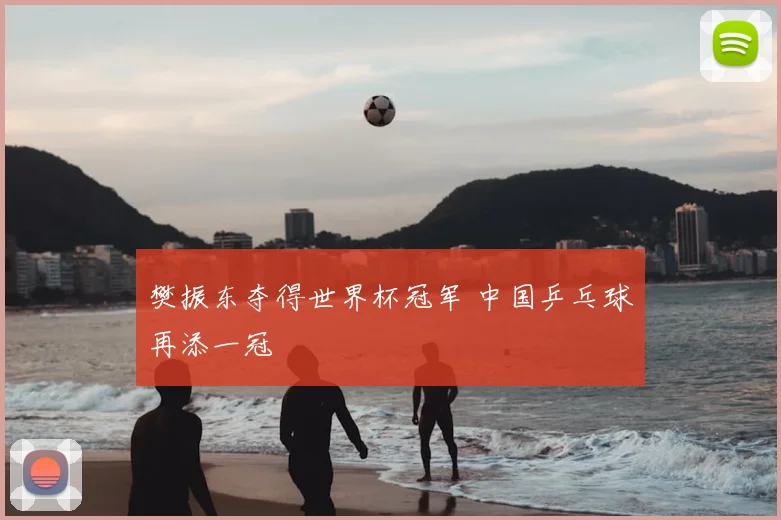 樊振东夺得世界杯冠军 中国乒乓球再添一冠