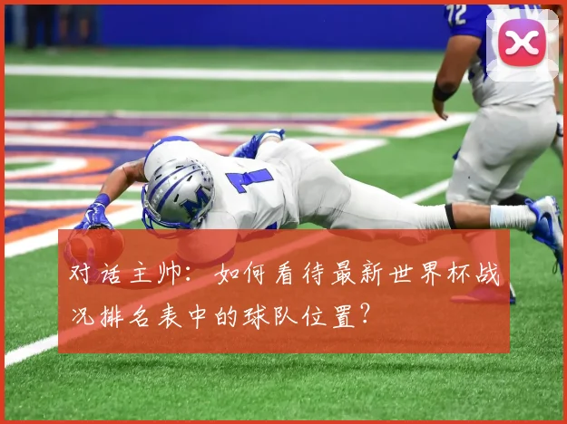 对话主帅:如何看待最新世界杯战况排名表中的球队位置?
