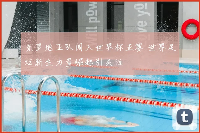 克罗地亚队闯入世界杯正赛 世界足坛新生力量崛起引关注