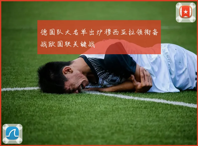 德国队大名单出炉穆西亚拉领衔备战欧国联关键战