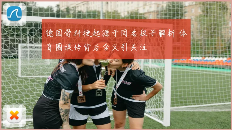 德国骨科梗起源于同名段子解析 体育圈误传背后含义引关注