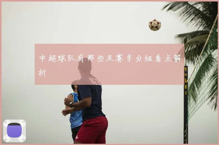 中超球队有那些及赛季分组看点解析